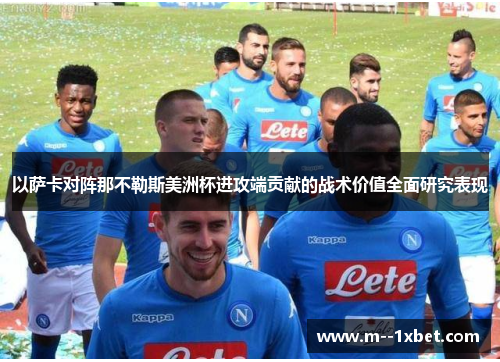 以萨卡对阵那不勒斯美洲杯进攻端贡献的战术价值全面研究表现
