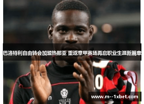 巴洛特利自由转会加盟热那亚 重返意甲赛场再启职业生涯新篇章